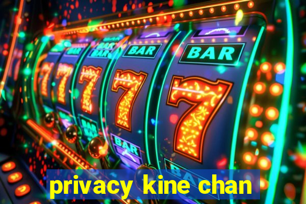 privacy kine chan